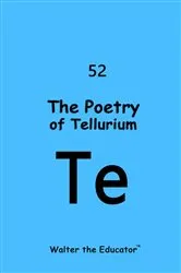 Book cover of The Poetry of Tellurium by Walter the Educator