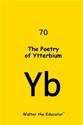 Book cover of The Poetry of Ytterbium by Walter the Educator