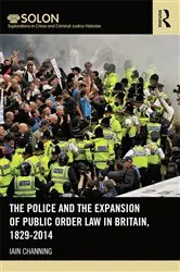 Book cover of The Police and the Expansion of Public Order Law in Britain, 1829-2014 by Iain Channing