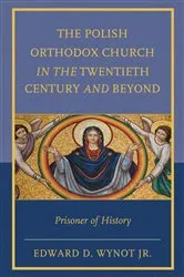 Book cover of The Polish Orthodox Church in the Twentieth Century and Beyond by Edward D. Wynot