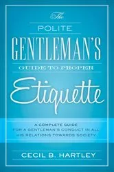 Book cover of The Polite Gentlemen's Guide to Proper Etiquette by Cecil B. Hartley