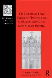Book cover of The Political and Social Dynamics of Poverty, Poor Relief and Health Care in Early-Modern Portugal by Laurinda Abreu