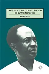 Book cover of The Political and Social Thought of Kwame Nkrumah by A. Biney