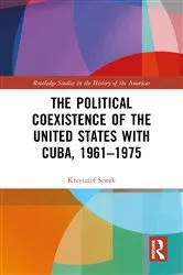 Book cover of The Political Coexistence of the United States with Cuba, 1961-1975 by Krzysztof Siwek