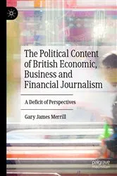 Book cover of The Political Content of British Economic, Business and Financial Journalism by Gary James Merrill