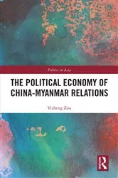 Book cover of The Political Economy of China-Myanmar Relations by Yizheng Zou