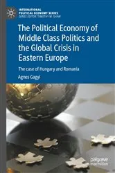 Book cover of The Political Economy of Middle Class Politics and the Global Crisis in Eastern Europe by Agnes Gagyi