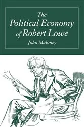 Book cover of The Political Economy of Robert Lowe by J. Maloney