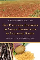 Book cover of The Political Economy of Sugar Production in Colonial Kenya by Godriver Wanga-Odhiambo