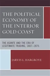 Book cover of The Political Economy of the Interior Gold Coast by Jarvis L. Hargrove
