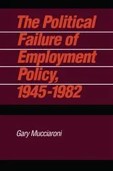 Book cover of The Political Failure of Employment Policy, 1945–1982 by Gary Mucciaroni