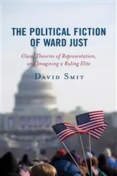 Book cover of The Political Fiction of Ward Just by David Smit