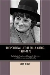 Book cover of The Political Life of Bella Abzug, 1920–1976 by Alan H. Levy
