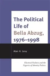 Book cover of The Political Life of Bella Abzug, 1976–1998 by Alan H. Levy