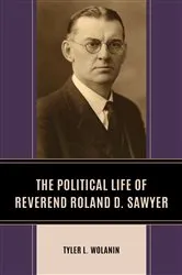 Book cover of The Political Life of Reverend Roland D. Sawyer by Tyler L. Wolanin