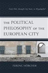 Book cover of The Political Philosophy of the European City by Ferenc Hörcher