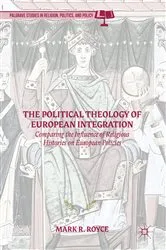 Book cover of The Political Theology of European Integration by Mark R. Royce