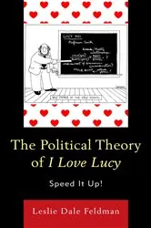 Book cover of The Political Theory of I Love Lucy by Leslie Dale Feldman