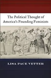 Book cover of The Political Thought of America’s Founding Feminists by Lisa Pace Vetter