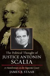 Book cover of The Political Thought of Justice Antonin Scalia by James B. Staab