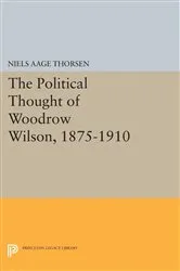 Book cover of The Political Thought of Woodrow Wilson, 1875-1910 by Niels Aage Thorsen