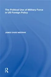 Book cover of The Political Use of Military Force in US Foreign Policy by James David Meernik