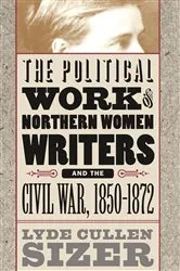 Book cover of The Political Work of Northern Women Writers and the Civil War, 1850-1872 by Unknown