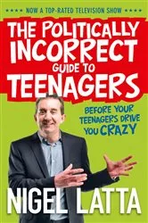 Book cover of The Politically Incorrect Guide to Teenagers by Nigel Latta