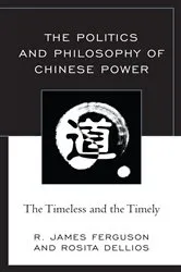 Book cover of The Politics and Philosophy of Chinese Power by R. James Ferguson