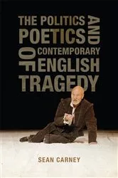 Book cover of The Politics and Poetics of Contemporary English Tragedy by Sean Carney