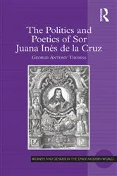 Book cover of The Politics and Poetics of Sor Juana Inés de la Cruz by George Antony Thomas
