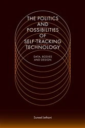 Book cover of The Politics and Possibilities of Self-Tracking Technology by Suneel Jethani