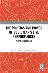 Book cover of The Politics and Power of Bob Dylan’s Live Performances by Erin C. Callahan
