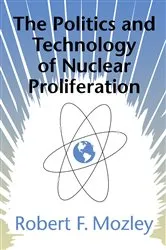 Book cover of The Politics and Technology of Nuclear Proliferation by Robert F. Mozley