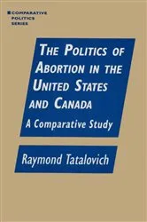 Book cover of The Politics of Abortion in the United States and Canada: A Comparative Study by Raymond Tatalovich