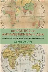 Book cover of The Politics of Anti-Westernism in Asia by Cemil Aydin
