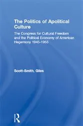 Book cover of The Politics of Apolitical Culture by Giles Scott-Smith