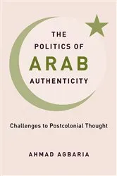 Book cover of The Politics of Arab Authenticity by Ahmad Agbaria