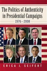 Book cover of The Politics of Authenticity in Presidential Campaigns, 1976-2008 by Unknown