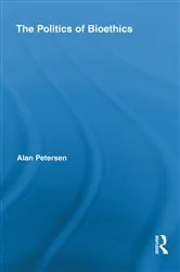 Book cover of The Politics of Bioethics by Alan Petersen
