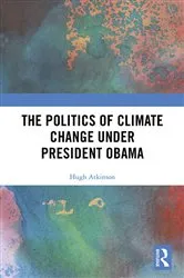 Book cover of The Politics of Climate Change under President Obama by Hugh Atkinson