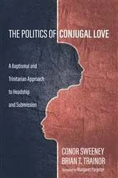 Book cover of The Politics of Conjugal Love by Conor Sweeney
