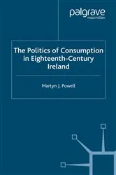 Book cover of The Politics of Consumption in Eighteenth-Century Ireland by Martyn J. Powell