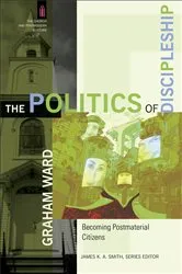 Book cover of The Politics of Discipleship (The Church and Postmodern Culture) by Graham Ward