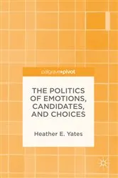 Book cover of The Politics of Emotions, Candidates, and Choices by Heather E. Yates