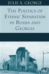Book cover of The Politics of Ethnic Separatism in Russia and Georgia by J. George