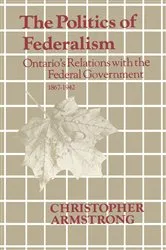 Book cover of The Politics of Federalism by Chris Armstrong