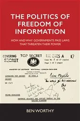 Book cover of The politics of freedom of information by Ben Worthy