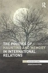 Book cover of The Politics of Haunting and Memory in International Relations by Jessica Auchter