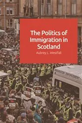 Book cover of The Politics of Immigration in Scotland by Aubrey Westfall